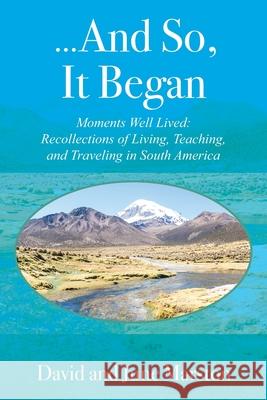 ...And So, It Began: Moments Well Lived: Recollections of Living, Teaching, and Traveling in South America David Marston June Marston 9781977225979 Outskirts Press - książka