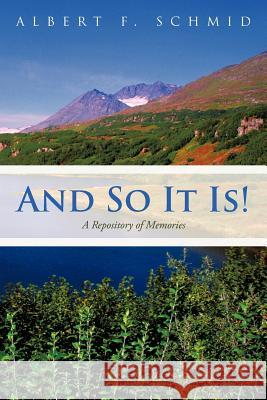 And So It Is!: A Repository of Memories Schmid, Albert F. 9781450293068 iUniverse.com - książka