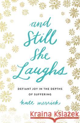 And Still She Laughs: Defiant Joy in the Depths of Suffering Kate Merrick 9780718092818 Thomas Nelson - książka