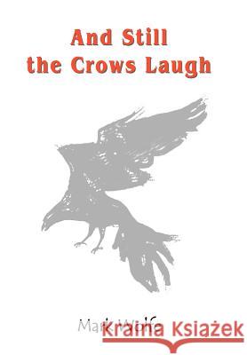 And Still the Crows Laugh Mark Wolfe 9780595819577 iUniverse - książka