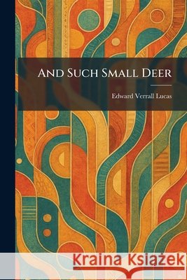 And Such Small Deer Edward Verrall Lucas 9781025276809 Tradd Street Press - książka