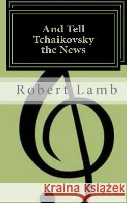And Tell Tchaikovsky the News Robert Lamb 9781502511805 Createspace - książka