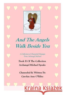 And The Angels Walk Beside You A Collection of Channeled Messages From Archangel Michael Book II Of The Collection Archangel Michael Speaks Owner-Author Carolyn Ann ORiley 9781411693487 Lulu.com - książka