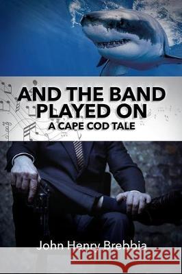 And The Band Played On: A Cape Cod Tale John Henry Brebbia 9781545663585 Mill City Press, Inc. - książka