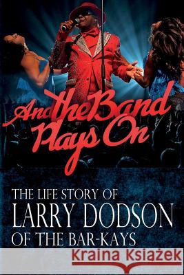 And the Band Plays On: The LIfe Story of Larry Dodson of The Bar-Kays Dodson, Larry 9780999268117 Lamarie's Entertainment Complex - książka