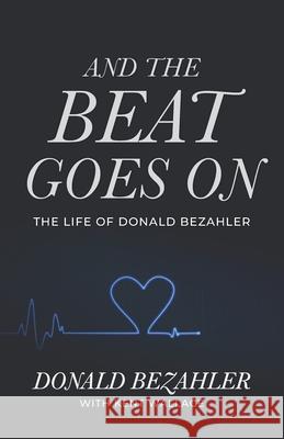 And the Beat Goes on: The Life of Donald Bezahler Kent Wallace Donald Bezahler 9781734568042 Fig Factor Media LLC - książka