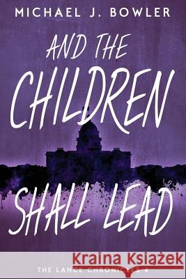 And The Children Shall Lead Bowler, Michael J. 9780990306368 Michael Bowler - książka