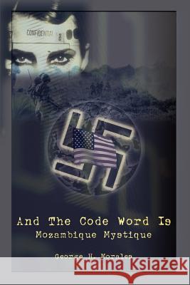 And The Code Word Is: Mozambique Mystique Morales, George H. 9781410731975 Authorhouse - książka