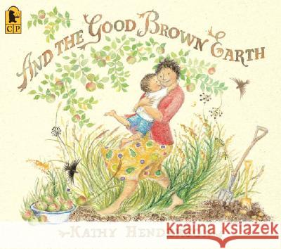 And the Good Brown Earth Kathy Henderson Kathy Henderson 9780763638412 Candlewick Press (MA) - książka