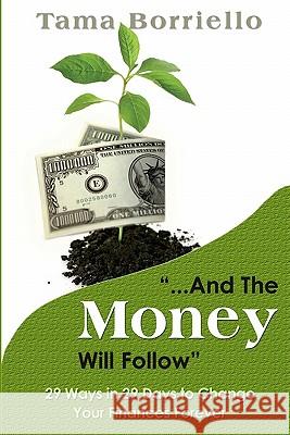 And The Money Will Follow: 29 Ways in 29 Days to Change Your Finances Forever Borriello, Tama 9781933750217 Leading on the Edge International - książka