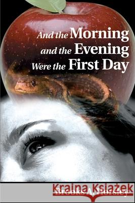 And the Morning and the Evening Were the First Day Brooks A. Horsley 9780595174546 Writers Club Press - książka
