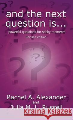 And the Next Question Is - Powerful Questions for Sticky Moments (Revised Edition) Rachel Alexander Julia M. L. Russell 9781787058767 MX Publishing - książka