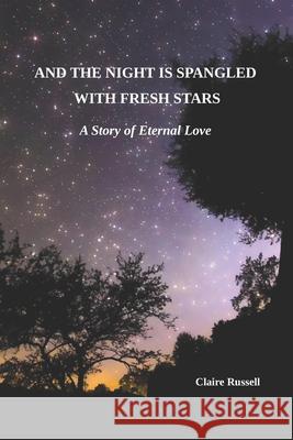 And the Night is Spangled with Fresh Stars: A Story of Eternal Love Claire Russell 9780964296824 Center for American Studies, Concord, Ma - książka