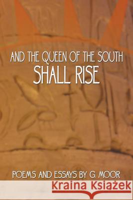 And the Queen of the South Shall Rise: Poems and Essays by G. Moor G Moor 9781477224953 Authorhouse - książka