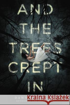 And the Trees Crept in Dawn Kurtagich 9780316298711 Little, Brown Books for Young Readers - książka