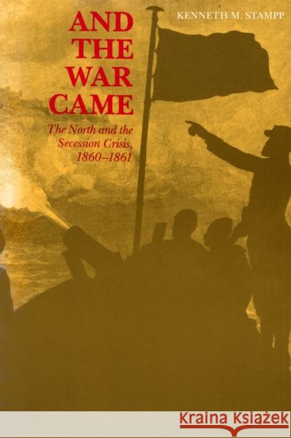 And the War Came: The North and the Secession Crisis, 1860--1861 Stampp, Kenneth M. 9780807101018 Louisiana State University Press - książka