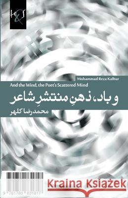 And the Wind, the Poet's Scattered Mind: Va Baad, Zehn-e Montasher-e Shaer Kalhur, Mohammad Reza 9781780831817 H&s Media - książka