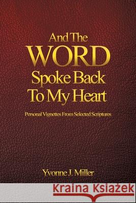 And The WORD Spoke Back To My Heart: Personal Vignettes From Selected Scriptures Yvonne J Miller 9781644681183 Covenant Books - książka