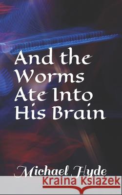 And the Worms Ate Into His Brain Michael Hyde 9781093903867 Independently Published - książka