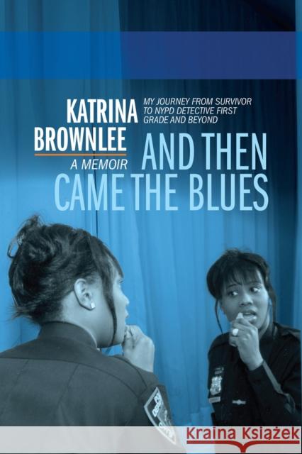 And Then Came The Blues: My Story Of Survival And My Rise In The NYPD Katrina Brownlee 9781636142364 Openlens - książka
