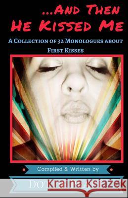 ...And Then He Kissed Me: A Collection of 32 Monologues About First Kisses Pratt, Dottie 9781537310251 Createspace Independent Publishing Platform - książka