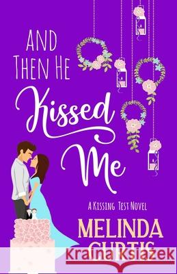 And Then He Kissed Me: A Laugh Out Loud Romantic Comedy About Billionaire Melinda Curtis 9781659591293 Independently Published - książka