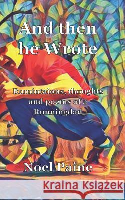 And Then He Wrote: Ruminations, Thoughts and Poems from a Runningdad Noel Paine 9781719831239 Independently Published - książka