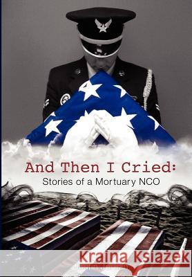 And Then I Cried: Stories of a Mortuary Nco Justin Jordan 9780985558253 Tactical 16 - książka