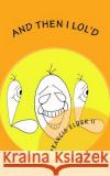 And Then I LoL'd Elder II, Francis 9781544735566 Createspace Independent Publishing Platform