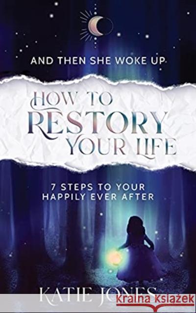 And Then She Woke Up: How To RESTORY Your Life Katie Jones 9781913479879 That Guys House - książka