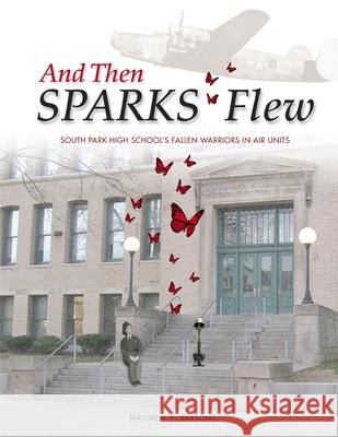 And Then SPARKS Flew: South Park High School's Fallen Warriors in Air Units Matthew E. Parsons Sarah Castro 9781732683044 Rock / Paper / Safety Scissors - książka