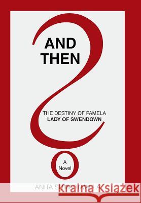 And Then?: The Destiny of Pamela Lady of Swendown Anita Sumariwalla 9781984549747 Xlibris Us - książka