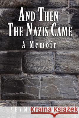 And Then the Nazis Came: A Memoir Mayer, Seymour 9781441580863 XLIBRIS CORPORATION - książka