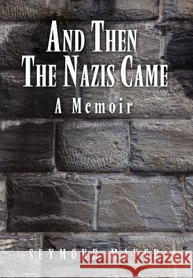 And Then the Nazis Came: A Memoir Mayer, Seymour 9781441580870 XLIBRIS CORPORATION - książka