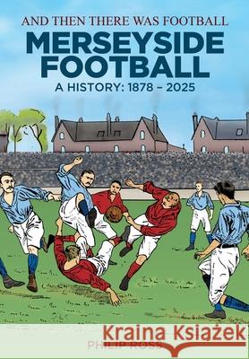 And Then There Was Football: A History of Merseyside Football Philip Ross 9781917064927 De Coubertin Books - książka