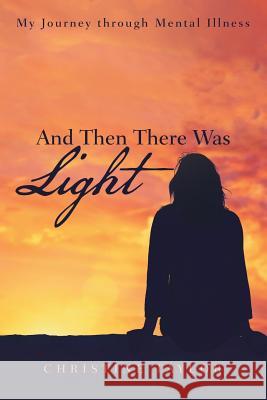 And Then There Was Light: My Journey through Mental Illness Christine Taylor 9781489710680 Liferich - książka