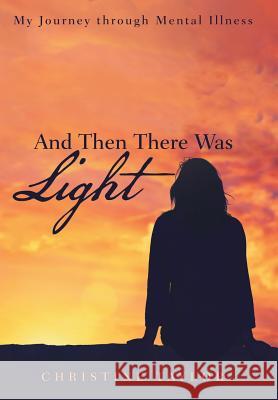 And Then There Was Light: My Journey through Mental Illness Christine Taylor 9781489710697 Liferich - książka