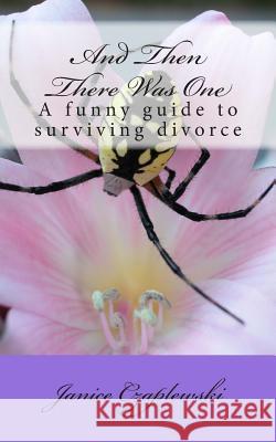 And Then There Was One: A funny guide to surviving divorce Czaplewski, Janice 9781494710996 Createspace - książka