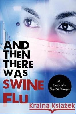 And Then There Was Swine Flu: The Diary of a Hospital Manager Acklima Akbar 9781949169515 Toplink Publishing, LLC - książka