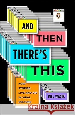 And Then There's This: How Stories Live and Die in Viral Culture Bill Wasik 9780143117612 Penguin Books - książka