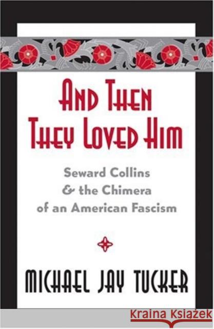 And Then They Loved Him: Seward Collins and the Chimera of an American Fascism Tucker, Michael Jay 9780820479101 Peter Lang Publishing Inc - książka