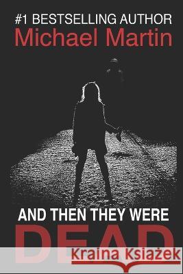 And then they were Dead: A sick sadistic killer who is completely invisible. The chase is on Michael Martin   9781519070081 Independently Published - książka