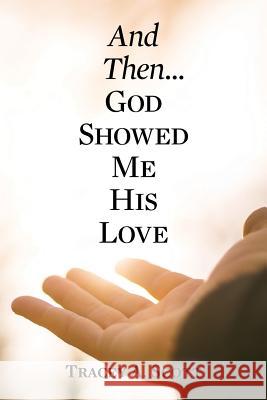 And Then...God Showed Me His Love Tracey a. Scott 9781512111866 Createspace - książka