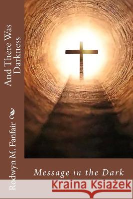 And There Was Darkness: Message in the Dark Rodwyn M. N. Fanfair 9781518791895 Createspace - książka