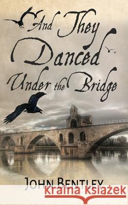 And They Danced Under The Bridge: A Novel Of 14th Century Avignon John Bentley 9784824109262 Next Chapter - książka