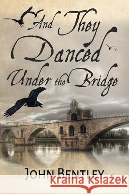 And They Danced Under The Bridge: A Novel Of 14th Century Avignon John Bentley 9784824109286 Next Chapter - książka