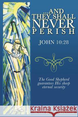 ...And They Shall Never Perish Susan Kay Carpenter 9781545605264 Xulon Press - książka