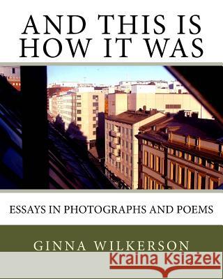 And This is How it Was: Essays in Photographs and Poems Wilkerson Ph. D., Ginna L. 9781519275721 Createspace - książka