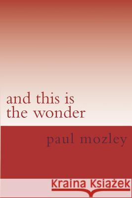and this is the wonder Mozley III, Paul Hiram 9781721515066 Createspace Independent Publishing Platform - książka
