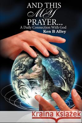 And This My Prayer: A Daily Connection with God Alley, Ken 9780595146772 Writers Club Press - książka